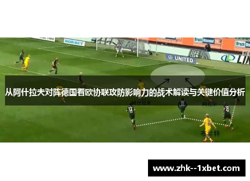 从阿什拉夫对阵德国看欧协联攻防影响力的战术解读与关键价值分析 从阿什拉夫对阵德国看欧协联攻防影响力的战术解读与关键价值分析