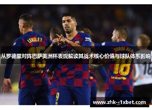 从罗德里对阵巴萨美洲杯表现解读其战术核心价值与球队体系影响 从罗德里对阵巴萨美洲杯表现解读其战术核心价值与球队体系影响