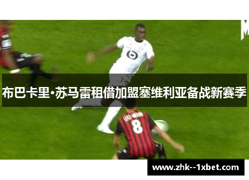 布巴卡里·苏马雷租借加盟塞维利亚备战新赛季