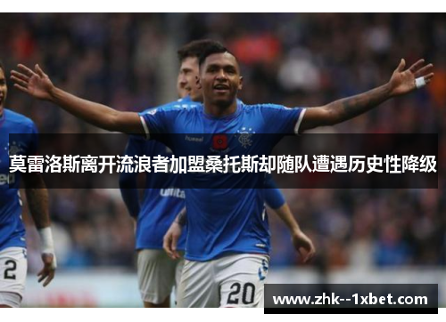 莫雷洛斯离开流浪者加盟桑托斯却随队遭遇历史性降级