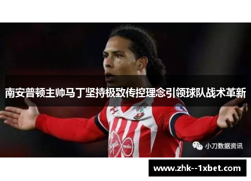 南安普顿主帅马丁坚持极致传控理念引领球队战术革新